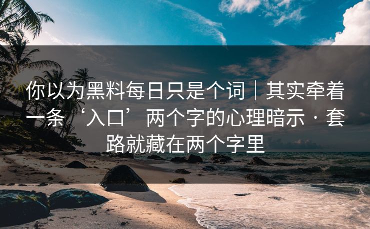 你以为黑料每日只是个词|其实牵着一条‘入口’两个字的心理暗示 · 套路就藏在两个字里 你以为黑料每日只是个词|其实牵着一条‘入口’两个字的心理暗示 · 套路就藏在两个字里